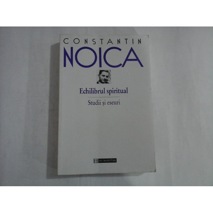 CONSTANTIN NOICA - ECHILIBRUL SPIRITUAL - STUDII SI ESEURI CONSTANTIN NOICA - ECHILIBRUL SPIRITUAL - STUDII SI ESEURI
